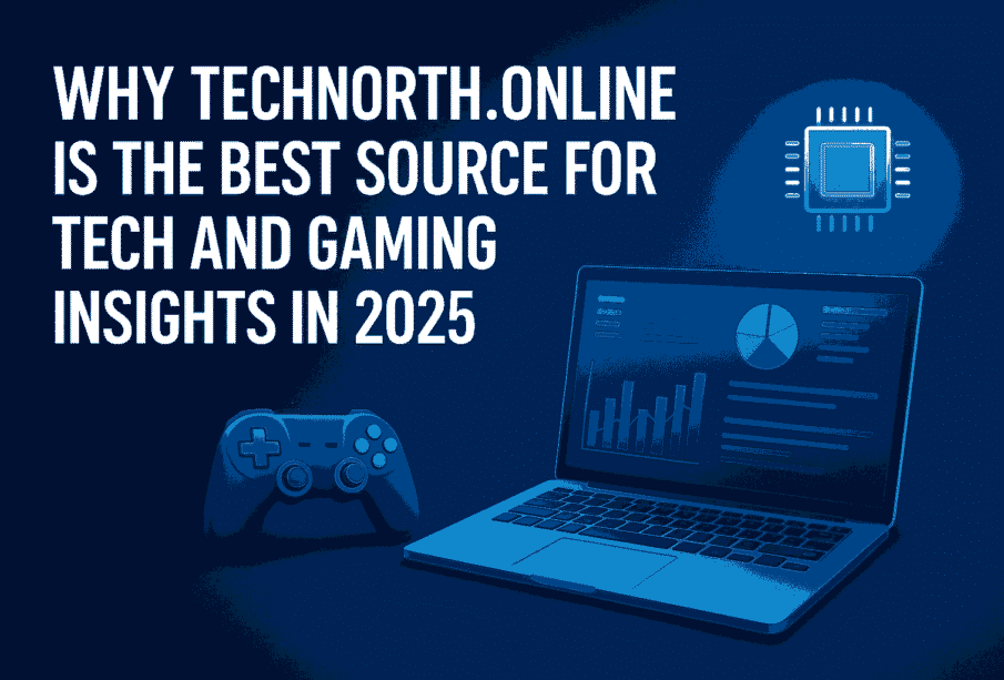 Why Technorth.online Is the Best Source for Tech and Gaming Insights in 2025